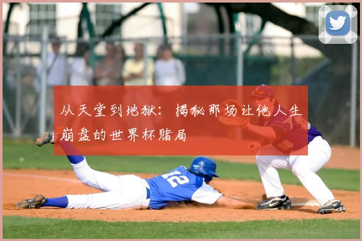 从天堂到地狱：揭秘那场让他人生崩盘的世界杯赌局