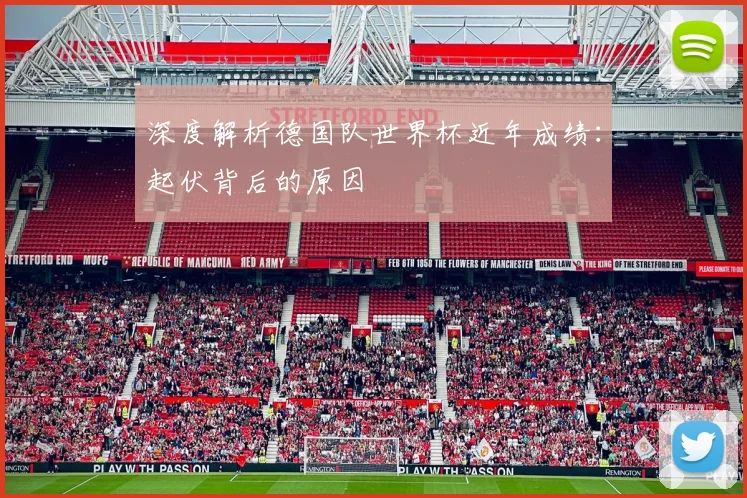深度解析德国队世界杯近年成绩：起伏背后的原因